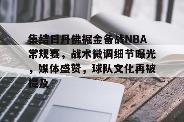 英雄联盟投注-包含集结日丹佛掘金备战NBA常规赛,战术微调细节曝光,媒体盛赞,球队文化再被提及的词条